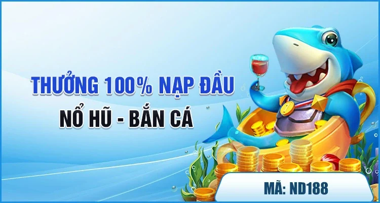 Thưởng 100% nạp đầu khi chơi bắn cá