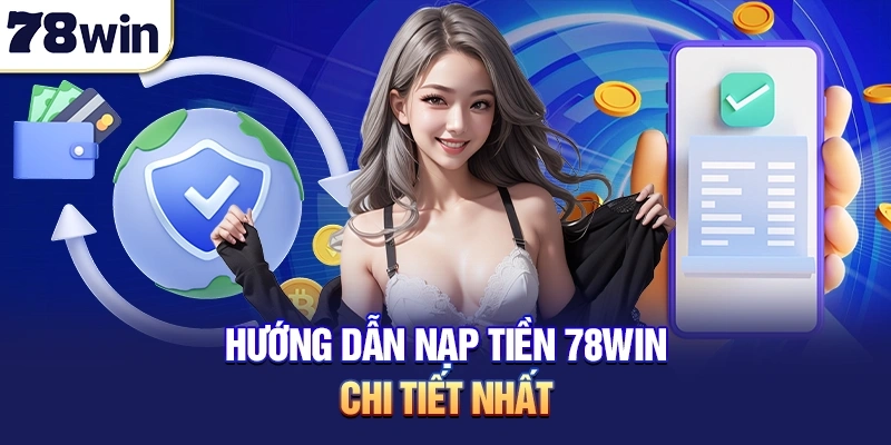 6 bước nạp tiền 78WIN chi tiết dành cho hội viên mới