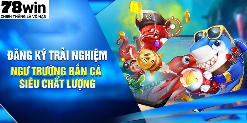 Bắn Cá 78WIN – Thế Giới Săn Thưởng Hấp Dẫn Dưới Lòng Đại Dương