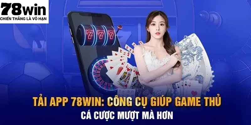 Tải app 78WIN đem đến trải nghiệm cá cược tiện lợi, nhanh chóng